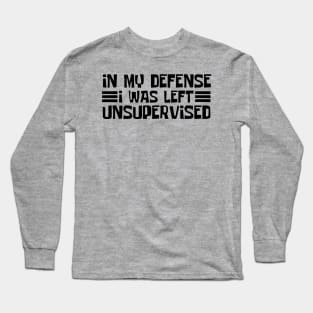 in-my-defense-i-was-left-unsupervised Long Sleeve T-Shirt